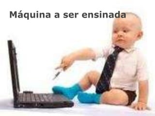 Máquina a ser ensinada