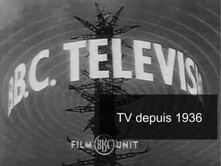 TV depuis 1936
 