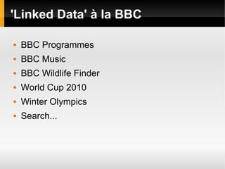 'Linked Data' à la BBC

   BBC Programmes
   BBC Music
   BBC Wildlife Finder
   World Cup 2010
   Winter Olympics
   Search...
 