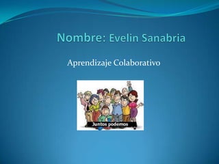 Nombre: Evelin Sanabria Aprendizaje Colaborativo 
