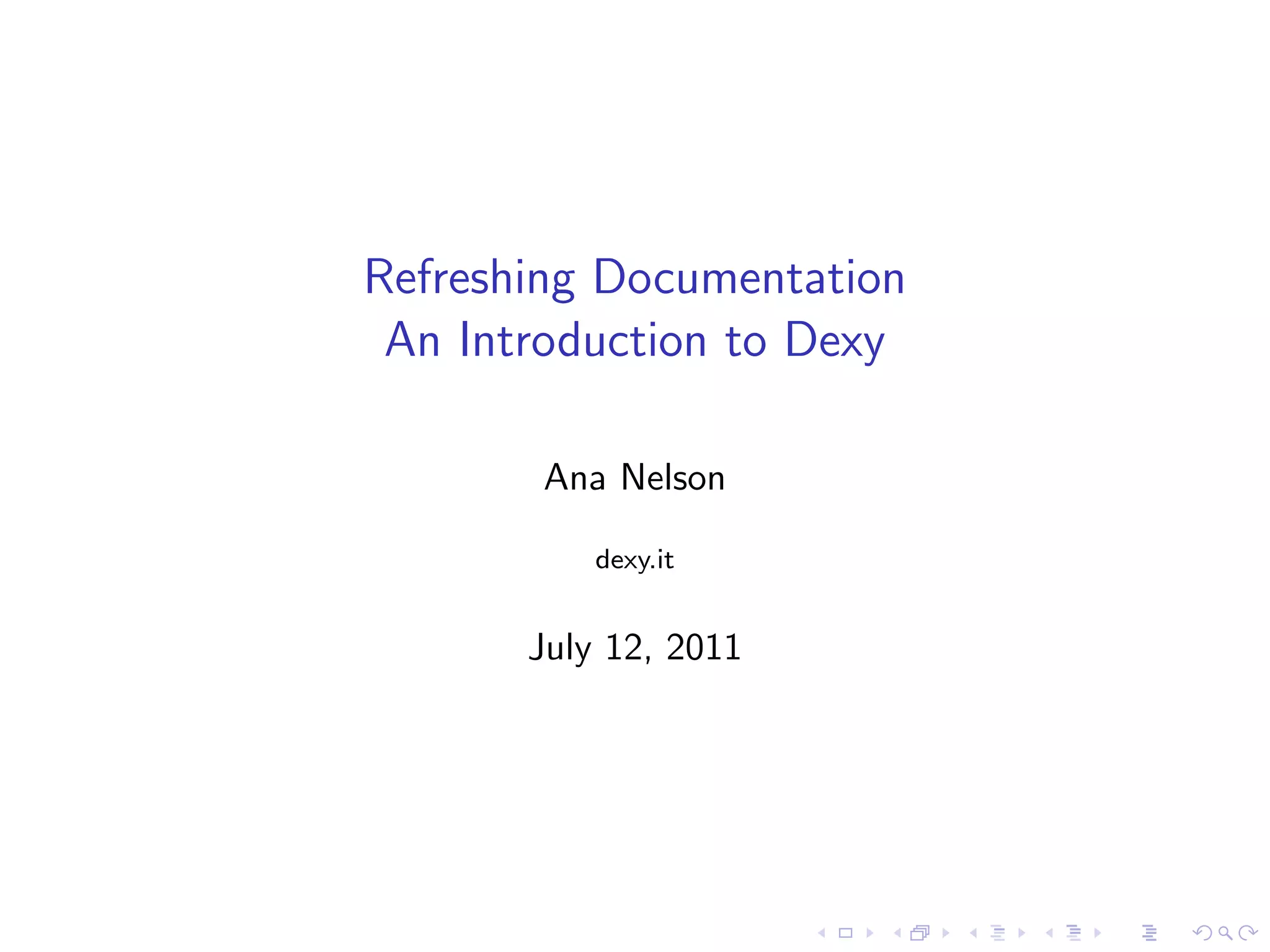Refreshing Documentation
 An Introduction to Dexy

       Ana Nelson

           dexy.it


       July 12, 2011
 