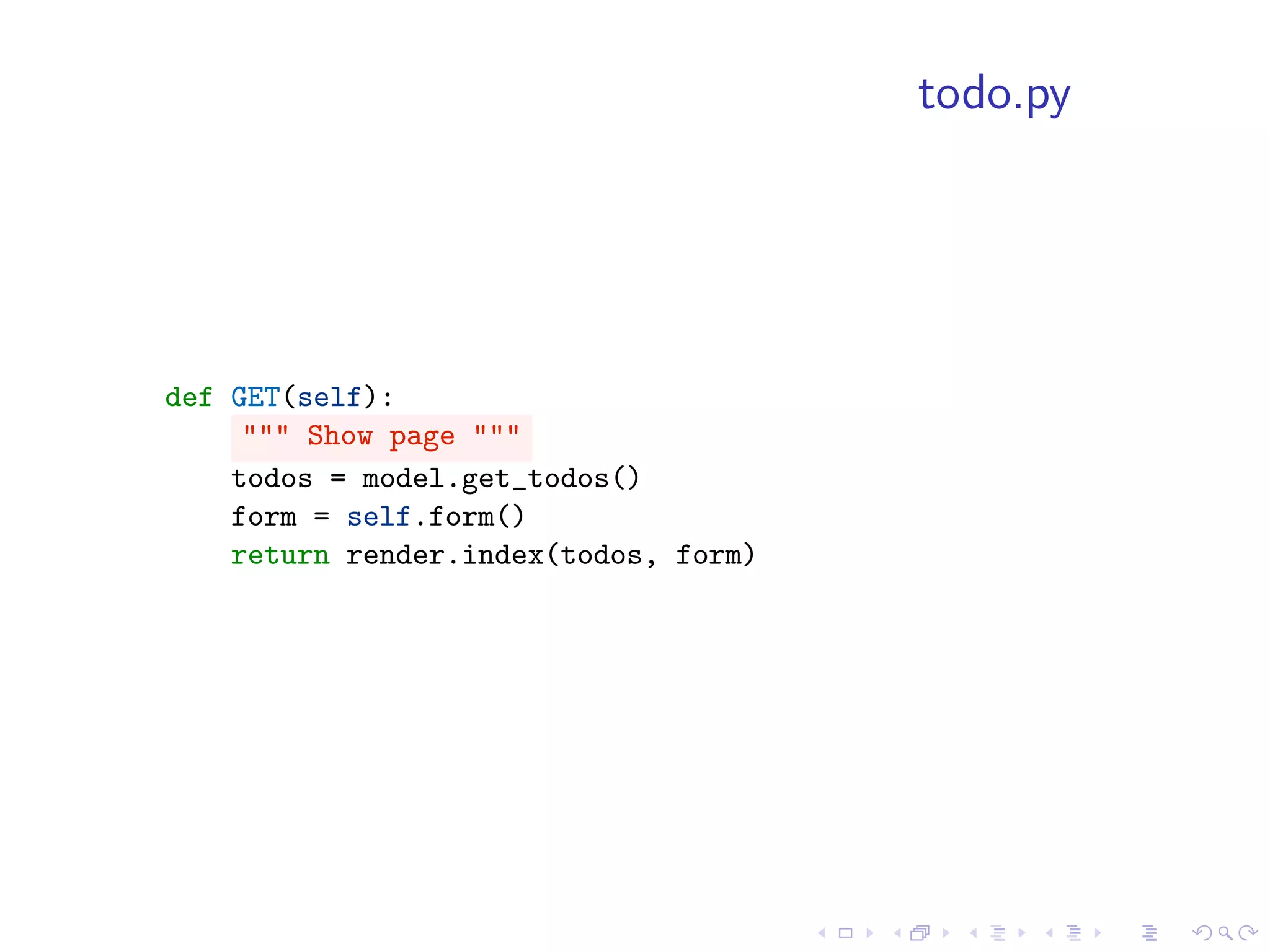 todo.py




def GET(self):
     """ Show page """
    todos = model.get_todos()
    form = self.form()
    return render.index(todos, form)
 