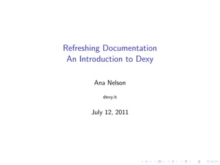 Refreshing Documentation
 An Introduction to Dexy

       Ana Nelson

           dexy.it


       July 12, 2011
 