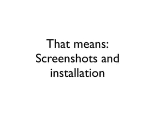 That means:
Screenshots and
   installation
 