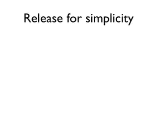 Release for simplicity
 