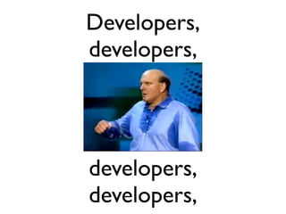 Developers,
developers,




developers,
developers,
 
