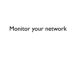 Monitor your network
 