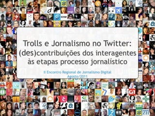 Trolls e Jornalismo no Twitter: (des)contribuições dos interagentes às etapas do processo jornalístico