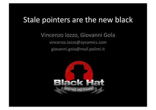 Stale	
  pointers	
  are	
  the	
  new	
  black	
  
        Vincenzo	
  Iozzo,	
  Giovanni	
  Gola	
  
            vincenzo.iozzo@zynamics.com	
  
             giovanni.gola@mail.polimi.it	
  
 