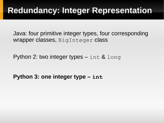 Redundancy: Iteration in Java for (int i = 0; i < vec.size(); ++i) { System.out.println(vec.elementAt(i)); } for (int i = 0; i < vec.size(); ++i) { System.out.println(vec.get(i)); } Enumeration<Integer> enumerator = vec.elements(); while (enumerator.hasMoreElements()) { System.out.println(enumerator.nextElement()); } Iterator<Integer> iterator = vec.iterator(); while (iterator.hasNext()) { System.out.println(iterator.next()); } ...+ 4 for vectors... 