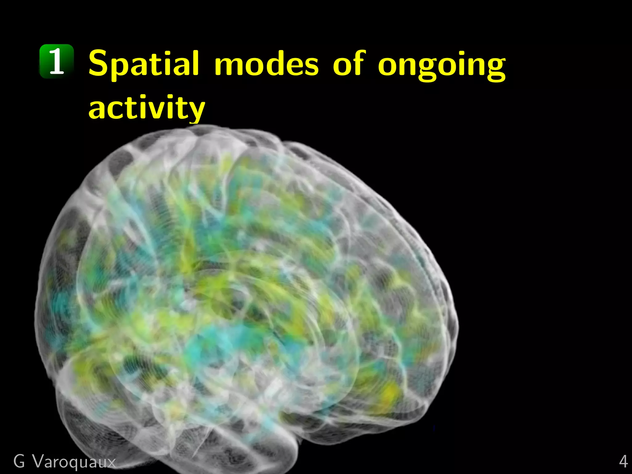 1 Spatial modes of ongoing
     activity




G Varoquaux                     4
 