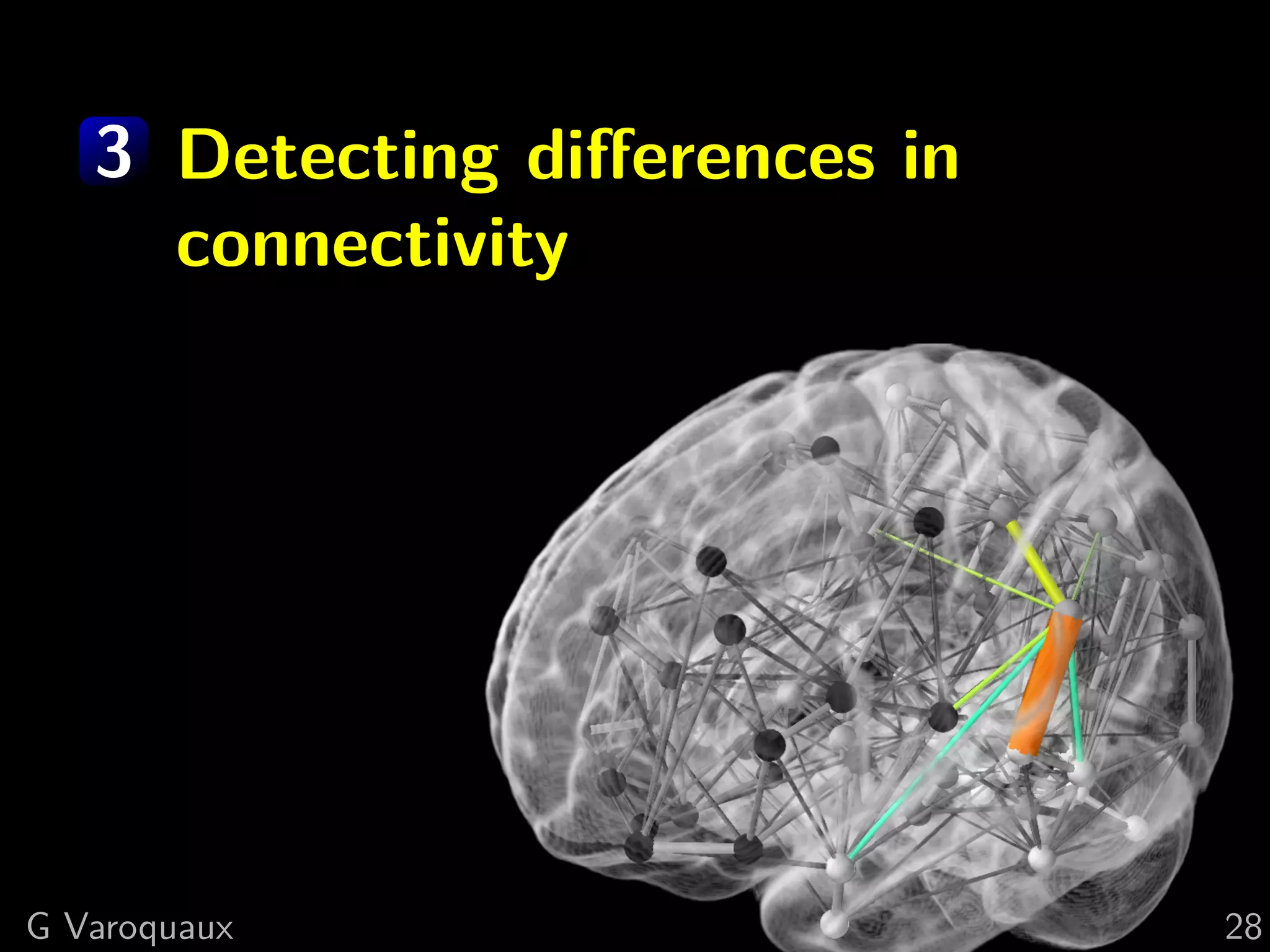 3 Detecting diﬀerences in
     connectivity




G Varoquaux                    28
 