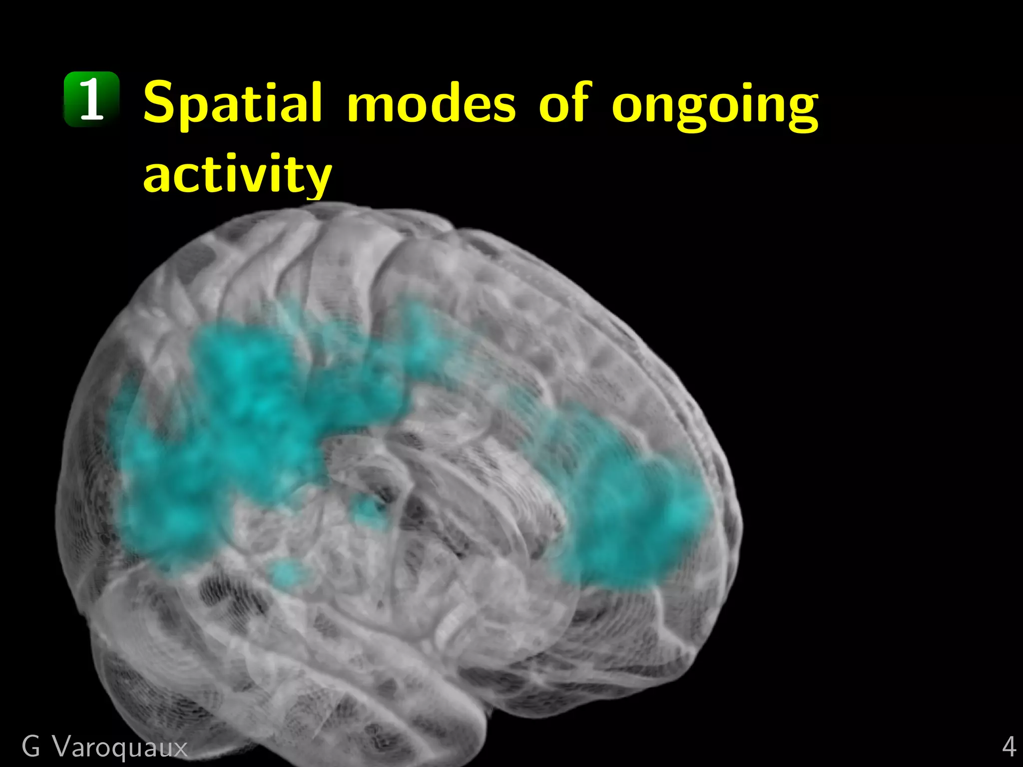 1 Spatial modes of ongoing
     activity




G Varoquaux                     4
 
