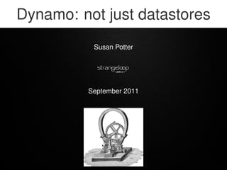 Dynamo: not just datastores
          Susan Potter




         September 2011
 