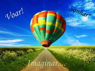Voar!Sonhar!Imaginar....