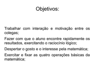 Objetivos: Trabalhar com interação e motivação entre os colegas; 
