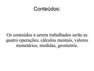 Exercitar e fixar as quatro operações básicas da matemática; Trabalhar com interação e motivação entre os colegas; Desenvolver o pensamento Fazer com que o aluno encontre rapidamente os resultados, exercitando o raciocínio lógico; Despertar o gosto e o interesse pela matemática; Exercitar e fixar as quatro operações básicas da matemática; Estimular o gosto pela matemática através do lúdico; Compreender e utilizar as regras dos jogos de raciocínio em estudo; Reconhecer sua utilidade nas diversas disciplinas; Confeccionar jogos matemáticos. Trabalhar com interação e motivação entre os colegas; Desenvolver o pensamento lógico; 