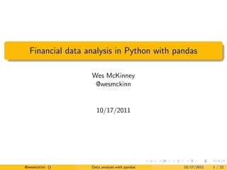 Financial data analysis in Python with pandas

                  Wes McKinney
                   @wesmckinn


                    10/17/2011




@wesmckinn ()     Data analysis with pandas   10/17/2011   1 / 22
 