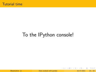 Tutorial time




                     To the IPython console!




     @wesmckinn ()          Data analysis with pandas  ...