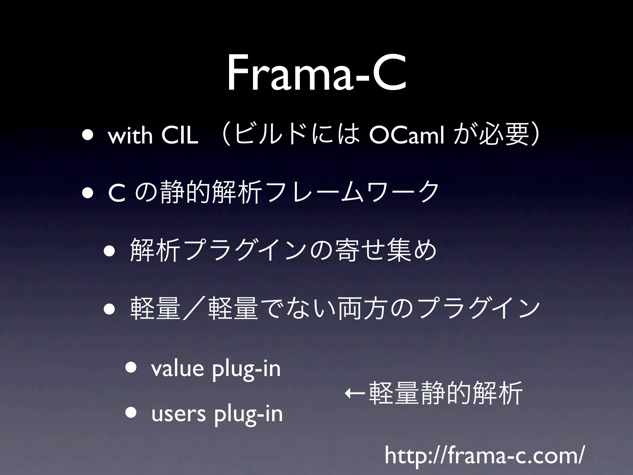 Frama-C
• with CIL               OCaml

•C
 •
 •
   • value plug-in   ←
   • users plug-in
                          http://frama-c.com/
 