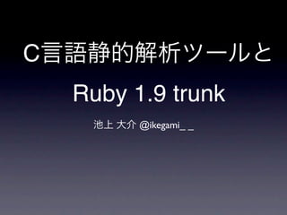 C
    Ruby 1.9 trunk
          @ikegami_ _
 