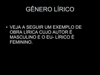 GÊNERO LÍRICO VEJA A SEGUIR UM EXEMPLO DE OBRA LÍRICA CUJO AUTOR É MASCULINO E O EU- LÍRICO É FEMININO. 