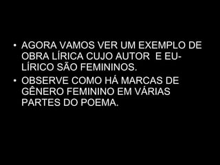 AGORA VAMOS VER UM EXEMPLO DE OBRA LÍRICA CUJO AUTOR  E EU- LÍRICO SÃO FEMININOS. OBSERVE COMO HÁ MARCAS DE GÊNERO FEMININO EM VÁRIAS PARTES DO POEMA. 