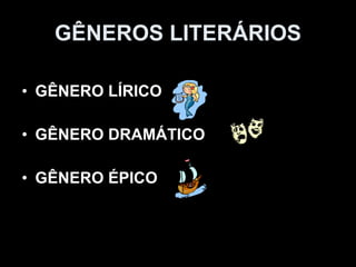 GÊNEROS LITERÁRIOS GÊNERO LÍRICO GÊNERO DRAMÁTICO GÊNERO ÉPICO 