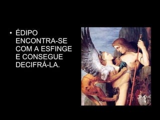 ÉDIPO ENCONTRA-SE COM A ESFINGE E CONSEGUE DECIFRÁ-LA.  