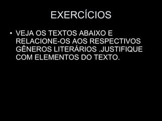 EXERCÍCIOS VEJA OS TEXTOS ABAIXO E RELACIONE-OS AOS RESPECTIVOS GÊNEROS LITERÁRIOS .JUSTIFIQUE COM ELEMENTOS DO TEXTO. 