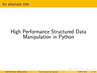 An alternate title




       High Performance Structured Data
            Manipulation in Python




 Wes McKinney (@wesm...