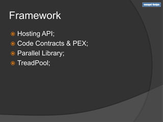 Framework
 Hosting API;
 Code Contracts & PEX;
 Parallel Library;
 TreadPool;
 