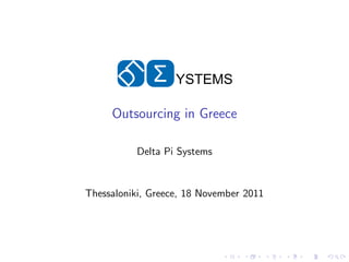 Σ    YSTEMS

     Outsourcing in Greece

           Delta Pi Systems


Thessaloniki, Greece, 18 November 2011
 