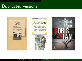 Duplicated versions




         Andr´ Santos andrefs@cpan.org
             e                           Identifying similar text documents
 