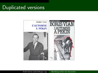 Duplicated versions




         Andr´ Santos andrefs@cpan.org
             e                           Identifying similar text documents
 