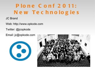 Plone Conf 2011:  New Technologies ,[object Object],Web: http://www.opkode.com Twitter: @jcopkode Email: jc@opkode.com 