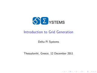 Σ    YSTEMS

Introduction to Grid Generation

          Delta Pi Systems


Thessaloniki, Greece, 12 December 2011
 