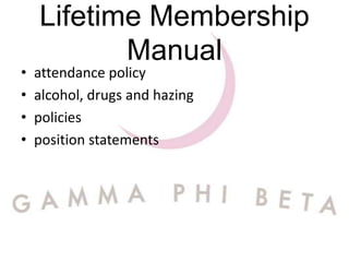 Lifetime Membership
           Manual
•   attendance policy
•   alcohol, drugs and hazing
•   policies
•   position statements
 