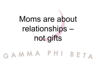 Moms are about
relationships –
    not gifts
 