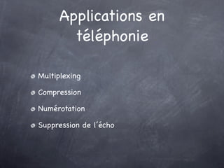 Applications en
       téléphonie

Multiplexing

Compression

Numérotation

Suppression de l’écho
 