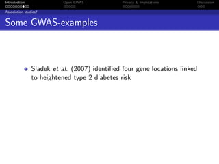 Introduction               Open GWAS           Privacy & Implications       Discussion

Association studies?


Some GWAS-examples



                Sladek et al. (2007) identiﬁed four gene locations linked
                to heightened type 2 diabetes risk
 