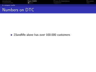 Introduction            Open GWAS          Privacy & Implications   Discussion

In company vaults


Numbers on DTC




               23andMe alone has over 100.000 customers
 