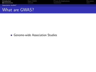 Introduction              Open GWAS         Privacy & Implications   Discussion

Association studies?


What are GWAS?




                Genome-wide Association Studies
 