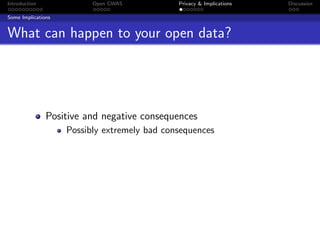 Introduction              Open GWAS           Privacy & Implications   Discussion

Some Implications


What can happen to your open data?




               Positive and negative consequences
                    Possibly extremely bad consequences
 