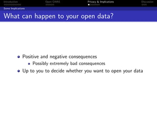 Introduction              Open GWAS           Privacy & Implications   Discussion

Some Implications


What can happen to your open data?




               Positive and negative consequences
                    Possibly extremely bad consequences
               Up to you to decide whether you want to open your data
 