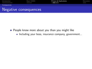Introduction             Open GWAS            Privacy & Implications       Discussion

Consequences


Negative consequences



               People know more about you than you might like
                   Including your boss, insurance company, government...
 