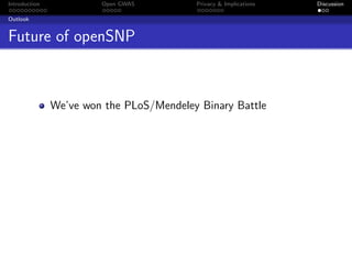 Introduction            Open GWAS         Privacy & Implications   Discussion

Outlook


Future of openSNP



               We’ve won the PLoS/Mendeley Binary Battle
 