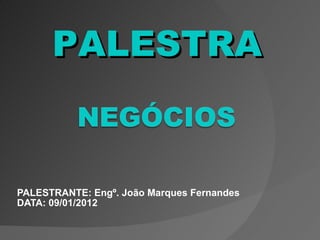 PALESTRANTE: Engº. João Marques Fernandes DATA: 09/01/2012 PALESTRA 