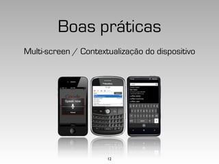 Boas práticas
Multi-screen / Contextualização do dispositivo




                      12
 