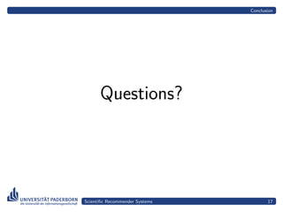 Conclusion




      Questions?




Scientiﬁc Recommender Systems          17
 